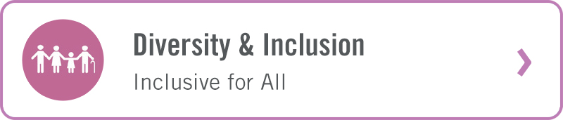 Diversity ＆ Inclusion - “Inclusive for All”